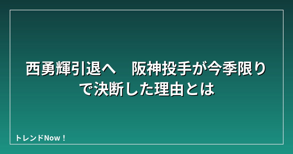 西勇輝引退へ　阪神投手が今季限りで決断した理由とは