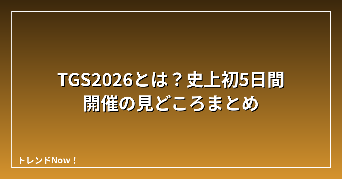 TGS2026とは？史上初5日間開催の見どころまとめ