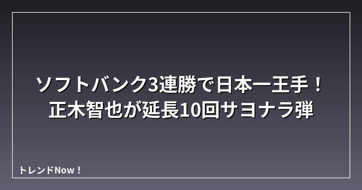 ソフトバンク3連勝で日本一王手！正木智也が延長10回サヨナラ弾